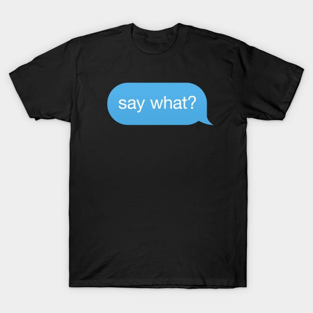 Message Speech Bubble 'say what' T-Shirt by strangelyhandsome